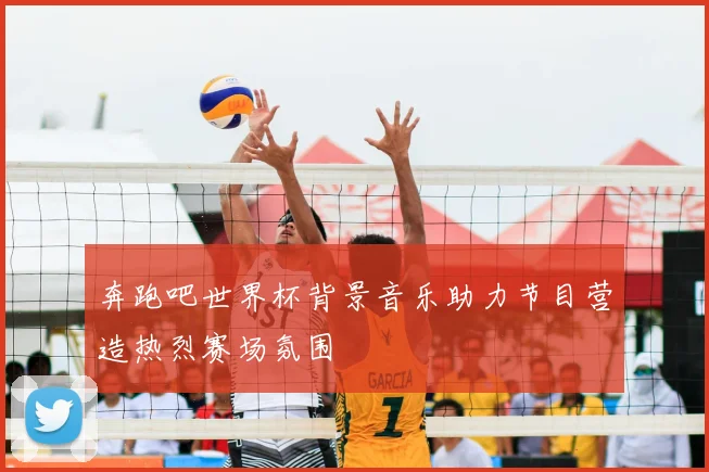 奔跑吧世界杯背景音乐助力节目营造热烈赛场氛围