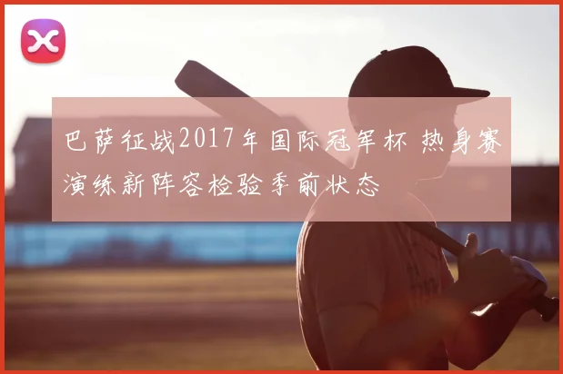 巴萨征战2017年国际冠军杯 热身赛演练新阵容检验季前状态
